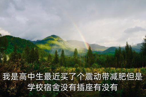 我是高中生最近買了個震動帶減肥但是學(xué)校宿舍沒有插座有沒有