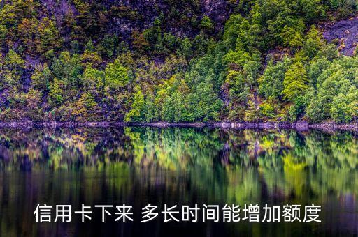 信用卡下來 多長時間能增加額度