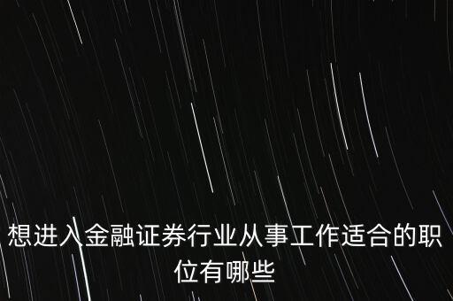 想進(jìn)入金融證券行業(yè)從事工作適合的職位有哪些