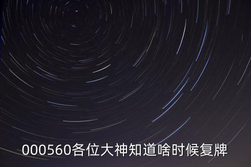 星湖科技什么時(shí)候復(fù)牌，000560各位大神知道啥時(shí)候復(fù)牌