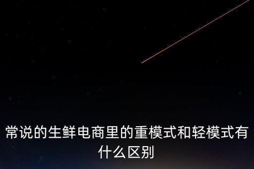 什么是輕模式，常說的生鮮電商里的重模式和輕模式有什么區(qū)別