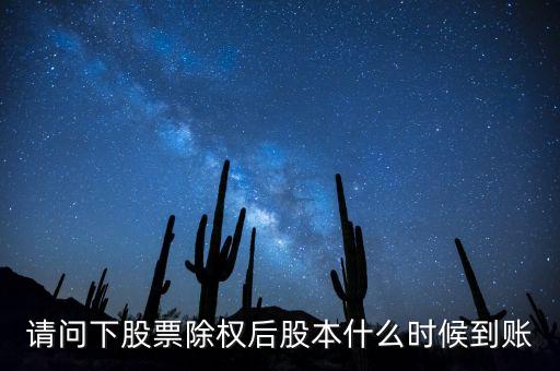 請(qǐng)問(wèn)下股票除權(quán)后股本什么時(shí)候到賬
