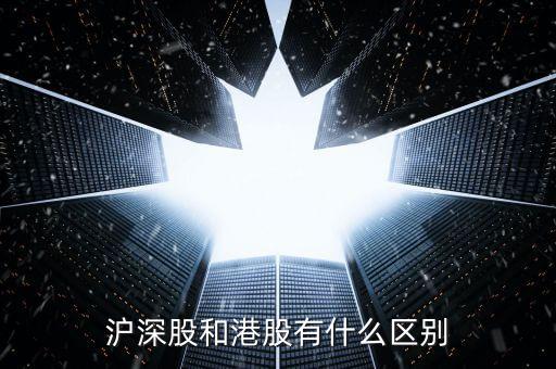 港股和滬深有什么區(qū)別，滬深股和港股有什么區(qū)別