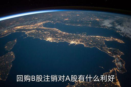 回購(gòu)B股注銷對(duì)A股有什么利好