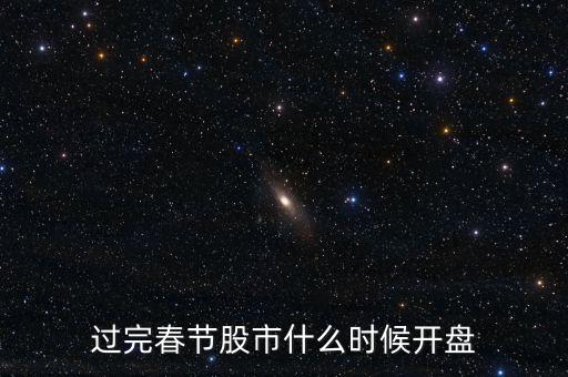 大盤過年什么時候開，過完年后股市什么時候開盤