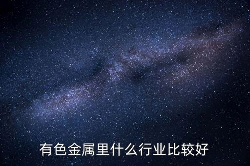有什么好的金屬行業(yè)，和金屬有關(guān)的行業(yè)有
