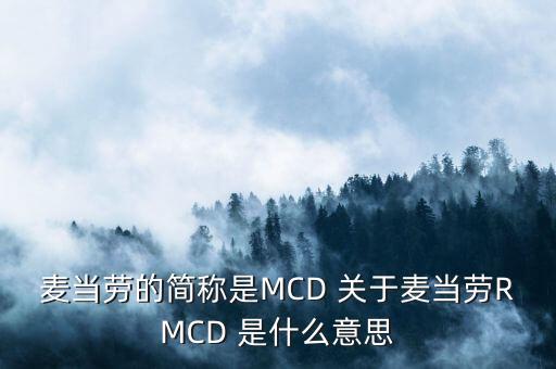 麥當勞的簡稱是MCD 關(guān)于麥當勞RMCD 是什么意思