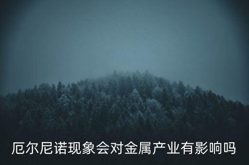 厄爾尼諾現(xiàn)象會對金屬產(chǎn)業(yè)有影響嗎