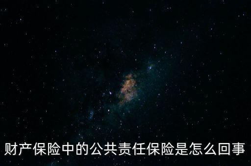 財(cái)產(chǎn)保險(xiǎn)中的公共責(zé)任保險(xiǎn)是怎么回事