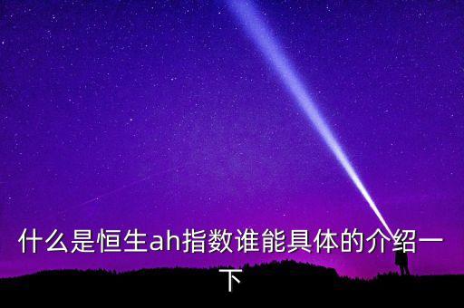 什么是恒生ah指數(shù)誰能具體的介紹一下