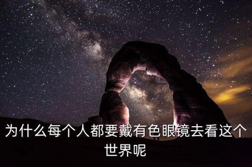 為什么每個人都要戴有色眼鏡去看這個世界呢