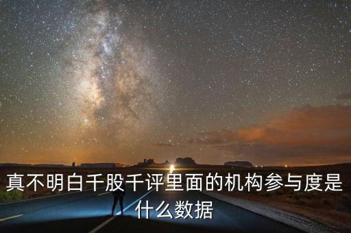 真不明白千股千評(píng)里面的機(jī)構(gòu)參與度是什么數(shù)據(jù)