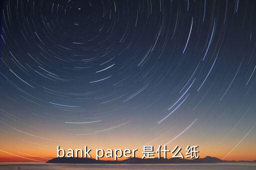 美元的紙張是什么，bank paper 是什么紙