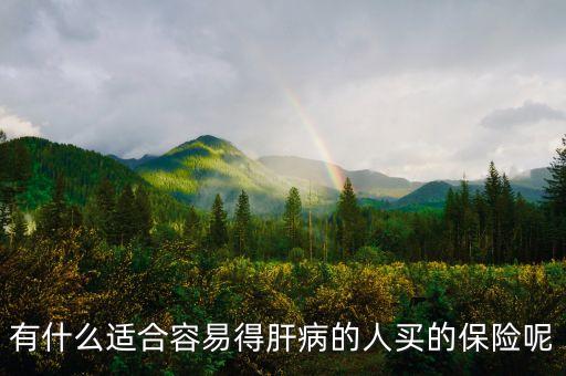 有慢性肝炎上什么保險(xiǎn)好，乙肝攜帶者辦理保險(xiǎn)的哪個(gè)險(xiǎn)種合適