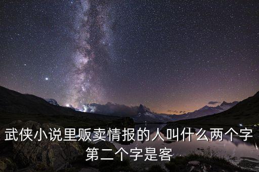 武俠小說(shuō)里販賣(mài)情報(bào)的人叫什么兩個(gè)字第二個(gè)字是客