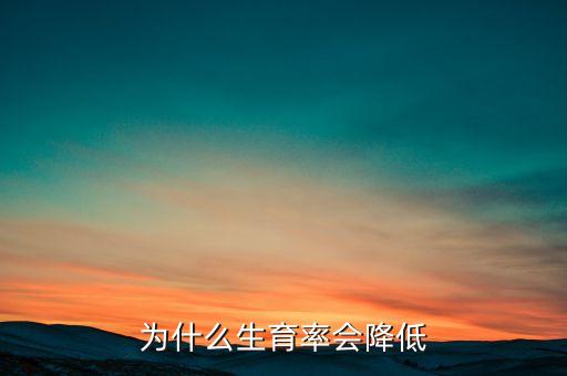 為什么現(xiàn)在中國人生育率低，我國人口增長已處于低生育水平階段是因為