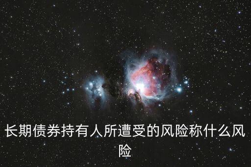 長期債券持有人所遭受的風(fēng)險稱什么風(fēng)險