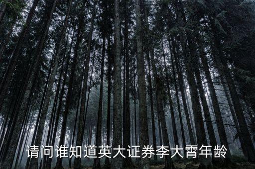 請(qǐng)問誰知道英大證券李大霄年齡