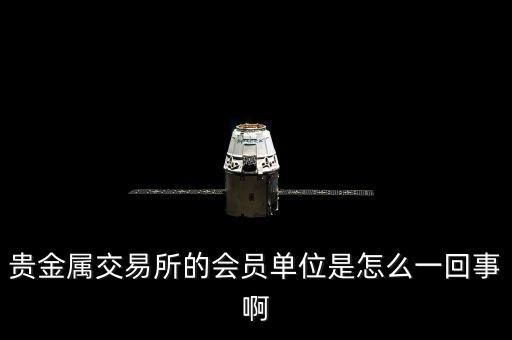 貴金屬交易所的會員單位是怎么一回事啊