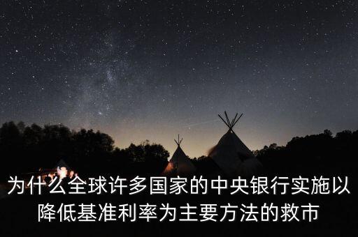 中央為什么要救市，為什么全球許多國家的中央銀行實施以降低基準利率為主要方法的救市