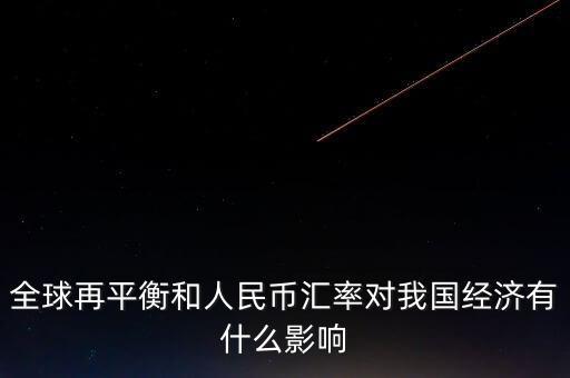全球再平衡和人民幣匯率對(duì)我國(guó)經(jīng)濟(jì)有什么影響