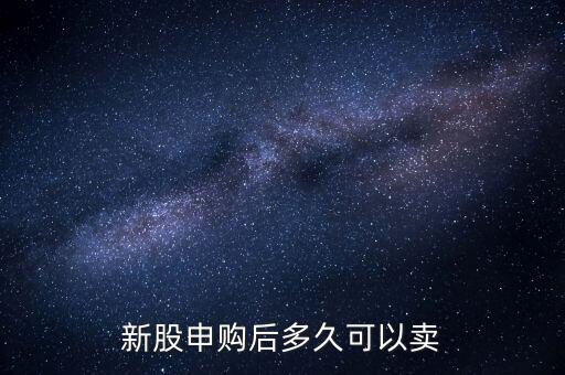 申購(gòu)的股票什么時(shí)候可以賣，新股申購(gòu)成功后 股票什么時(shí)候可以賣掉