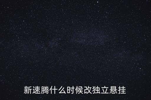新速騰什么時(shí)候改獨(dú)立懸掛
