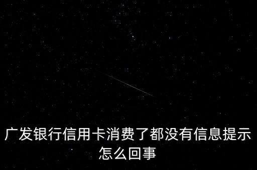 廣發(fā)銀行信用卡消費了都沒有信息提示怎么回事