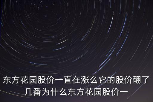 東方花園股價一直在漲么它的股價翻了幾番為什么東方花園股價一