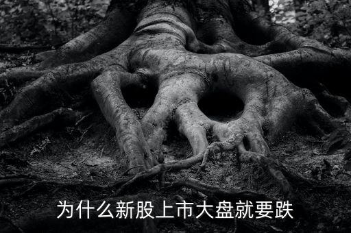 為什么新股上市大盤就要跌