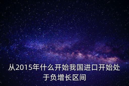 從2015年什么開始我國進(jìn)口開始處于負(fù)增長區(qū)間