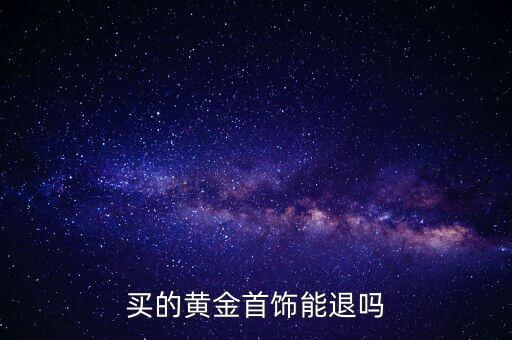 為什么黃金不能退換，買了黃金能退嗎