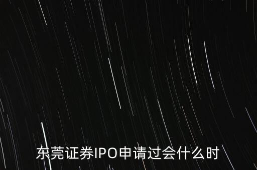 東莞證券IPO申請過會什么時