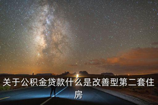 什么是第二套改善型非普通商品房，關(guān)于公積金貸款什么是改善型第二套住房
