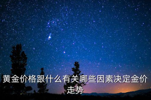 什么決定黃金的升跌，現(xiàn)在影響黃金漲跌的因素有哪些
