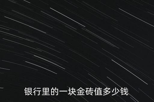 建行的金磚是什么樣子多少價(jià)格，有誰(shuí)知道今日建設(shè)銀行金條的價(jià)格是多少呢