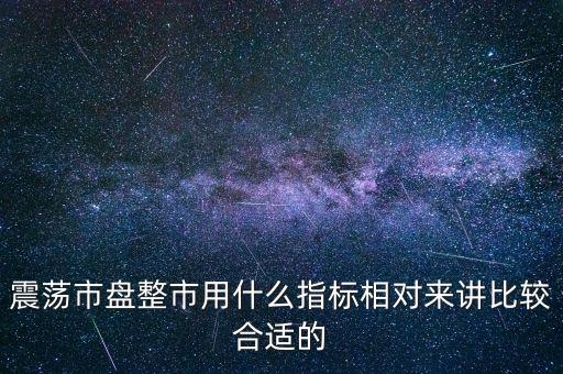 震蕩市盤整市用什么指標相對來講比較合適的