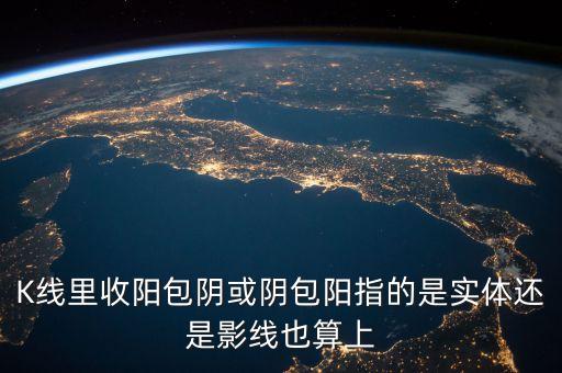 K線里收陽(yáng)包陰或陰包陽(yáng)指的是實(shí)體還是影線也算上