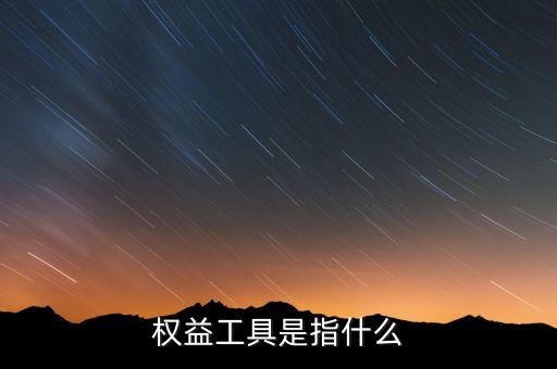 什么叫權(quán)益工具投資，什么是權(quán)益工具投資