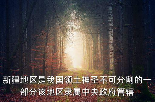 每次新疆振興政策什么時間發(fā)布，新疆地區(qū)是我國領(lǐng)土神圣不可分割的一部分該地區(qū)隸屬中央政府管轄