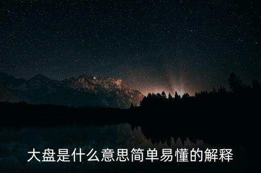 整固要求大盤進(jìn)入是什么意思，大盤是什么意思簡(jiǎn)單易懂的解釋