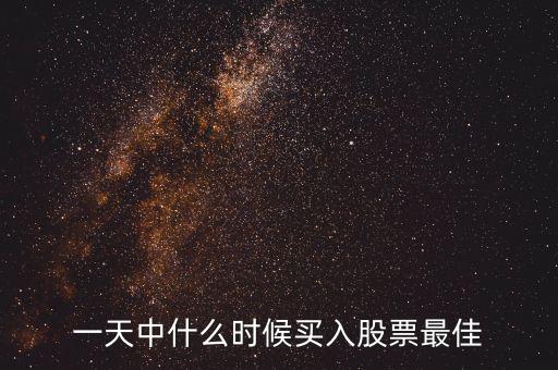 什么時(shí)間該買什么股票，每天的什么時(shí)間買股票最好