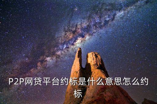 P2P網(wǎng)貸平臺約標是什么意思怎么約標