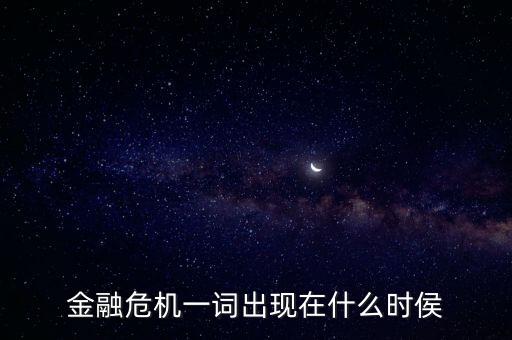 金融危機(jī)一詞出現(xiàn)在什么時侯