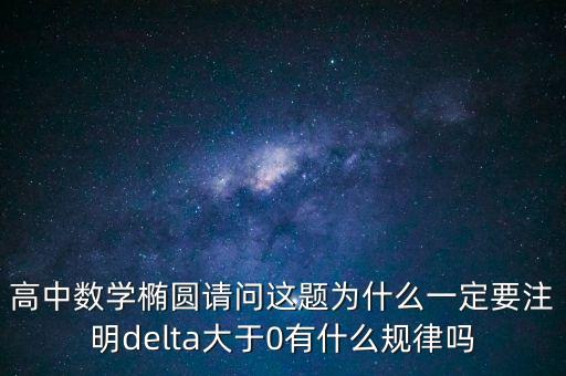 高中數學橢圓請問這題為什么一定要注明delta大于0有什么規(guī)律嗎