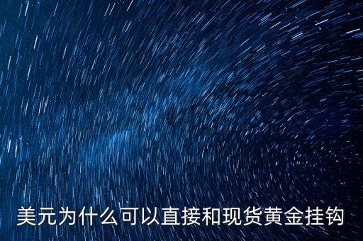 美元為什么可以直接和現(xiàn)貨黃金掛鉤