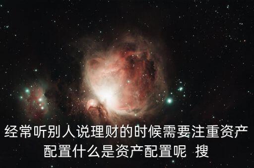 經(jīng)常聽別人說理財?shù)臅r候需要注重資產(chǎn)配置什么是資產(chǎn)配置呢  搜