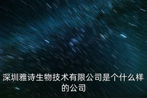 好買財(cái)富是什么類型的企業(yè)，深圳雅詩(shī)生物技術(shù)有限公司是個(gè)什么樣的公司