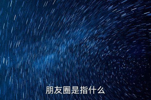 朋友圈是指什么