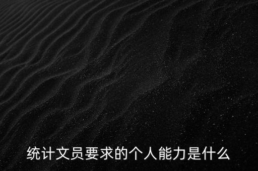 統(tǒng)計(jì)文員要求的個(gè)人能力是什么